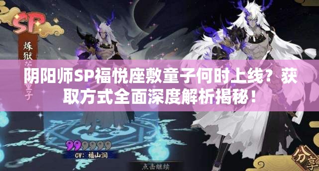 阴阳师SP福悦座敷童子何时上线？获取方式全面深度解析揭秘！