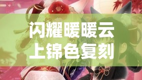 闪耀暖暖云上锦色复刻活动究竟有何盛况？回顾与深度解析来了！