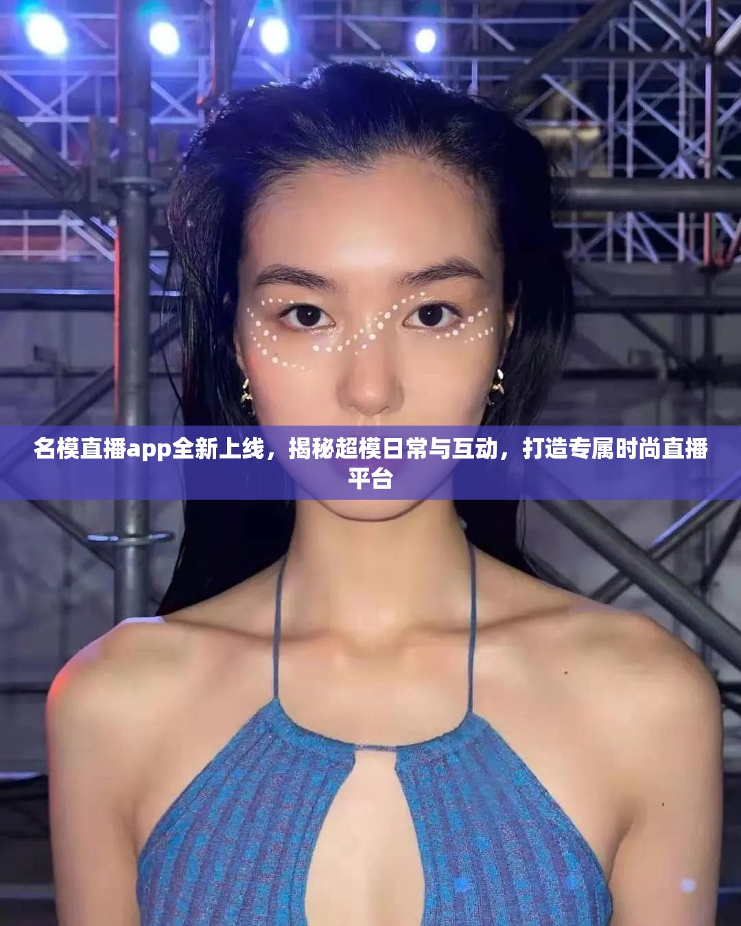 名模直播app全新上线，揭秘超模日常与互动，打造专属时尚直播平台