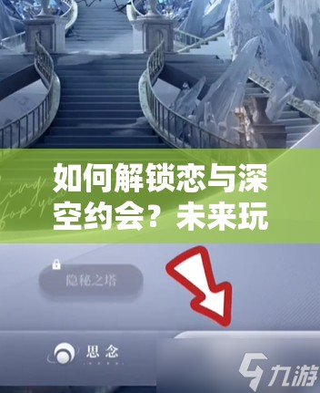 如何解锁恋与深空约会？未来玩法将带来哪些革命性变革？