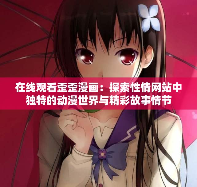 在线观看歪歪漫画：探索性情网站中独特的动漫世界与精彩故事情节