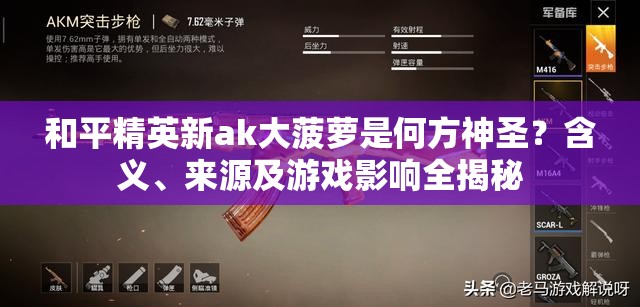 和平精英新ak大菠萝是何方神圣？含义、来源及游戏影响全揭秘