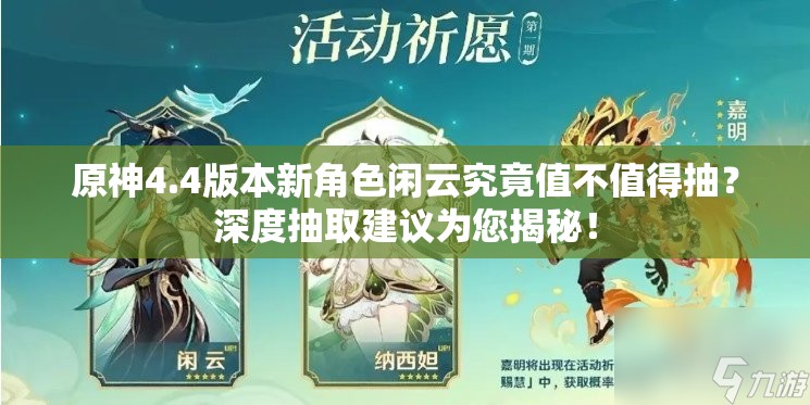 原神4.4版本新角色闲云究竟值不值得抽？深度抽取建议为您揭秘！