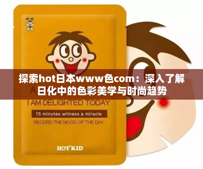 探索hot日本www色com：深入了解日化中的色彩美学与时尚趋势