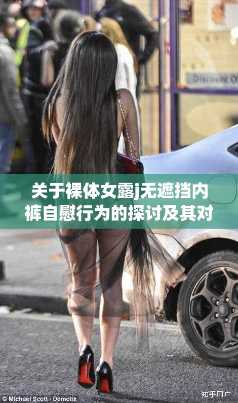 关于裸体女露j无遮挡内裤自慰行为的探讨及其对社会影响的深度分析