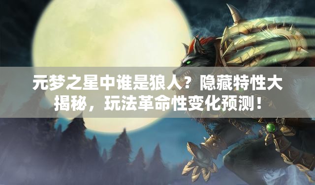 元梦之星中谁是狼人？隐藏特性大揭秘，玩法革命性变化预测！