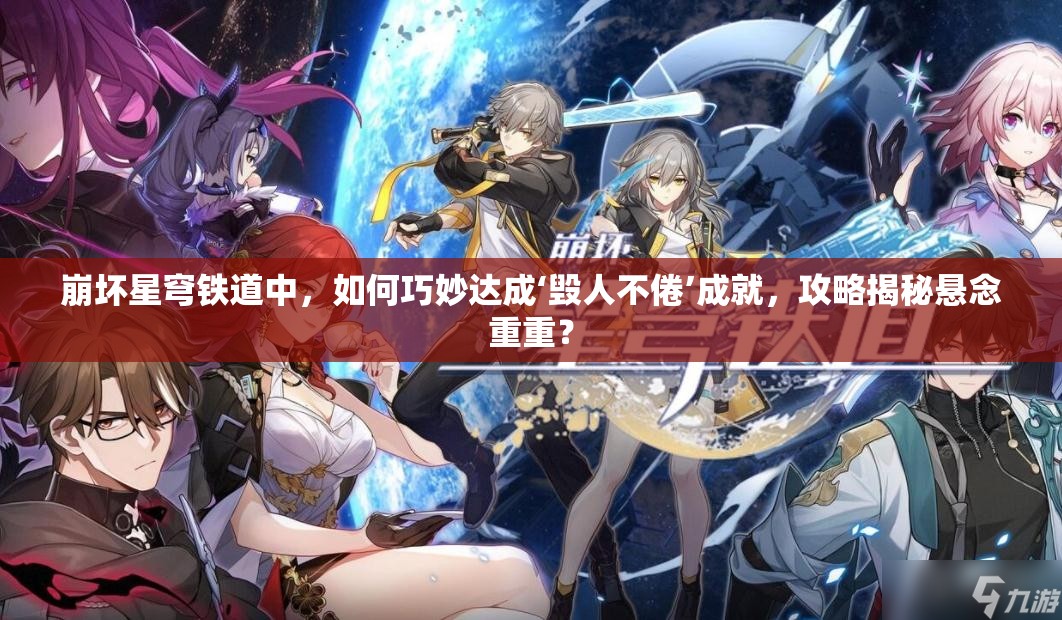 崩坏星穹铁道中，如何巧妙达成‘毁人不倦’成就，攻略揭秘悬念重重？