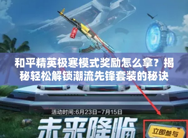 和平精英极寒模式奖励怎么拿？揭秘轻松解锁潮流先锋套装的秘诀！