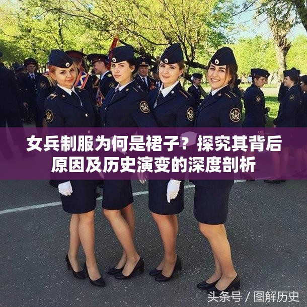 女兵制服为何是裙子？探究其背后原因及历史演变的深度剖析