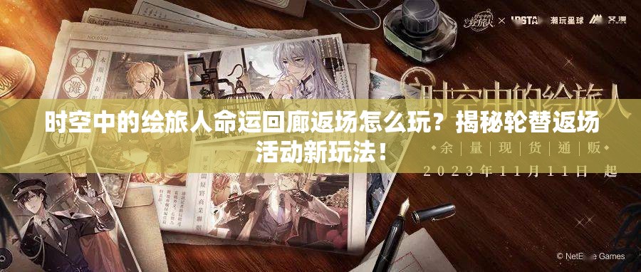时空中的绘旅人命运回廊返场怎么玩？揭秘轮替返场活动新玩法！