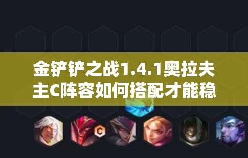 金铲铲之战1.4.1奥拉夫主C阵容如何搭配才能稳操胜券？