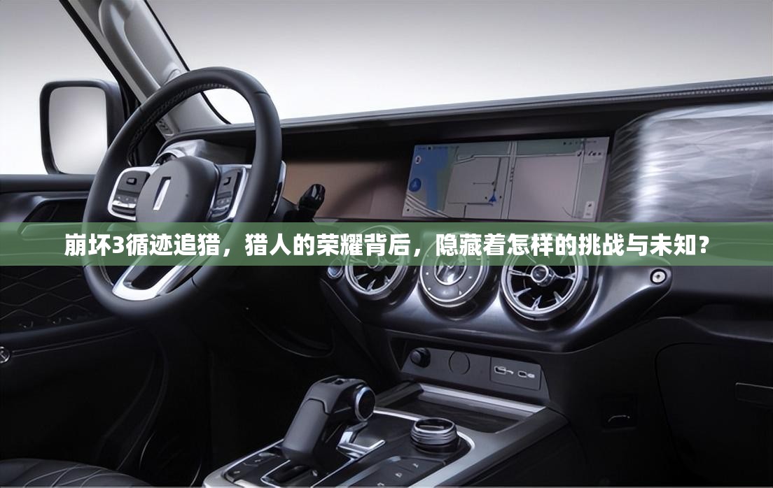 崩坏3循迹追猎，猎人的荣耀背后，隐藏着怎样的挑战与未知？