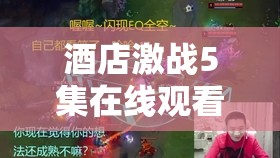 酒店激战5集在线观看去哪里找？如何轻松实现酒店激战5集在线观看？