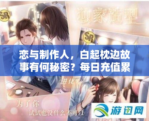恋与制作人，白起枕边故事有何秘密？每日充值累充羁绊复刻活动全解析