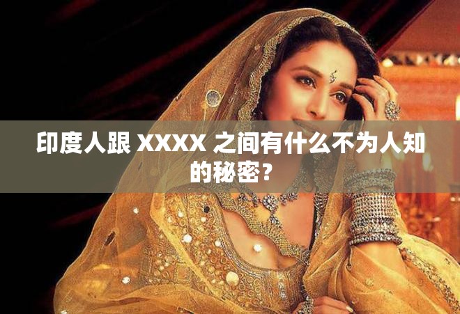 印度人跟 XXXX 之间有什么不为人知的秘密？