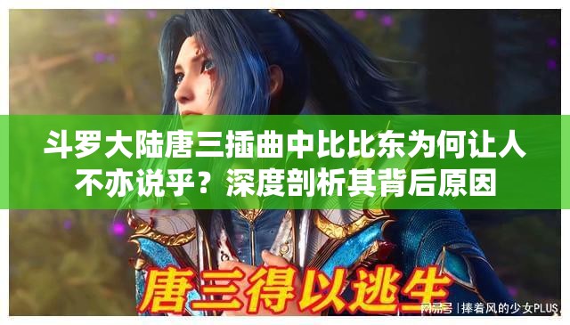 斗罗大陆唐三插曲中比比东为何让人不亦说乎？深度剖析其背后原因