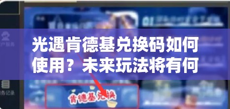 光遇肯德基兑换码如何使用？未来玩法将有何革命性变化？