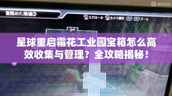 星球重启霜花工业园宝箱怎么高效收集与管理？全攻略揭秘！
