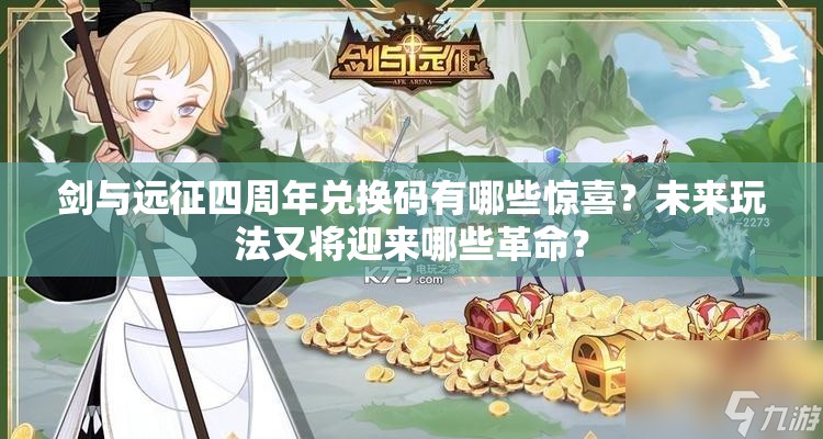 剑与远征四周年兑换码有哪些惊喜？未来玩法又将迎来哪些革命？