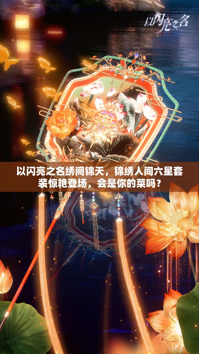 以闪亮之名绣阙锦天，锦绣人间六星套装惊艳登场，会是你的菜吗？