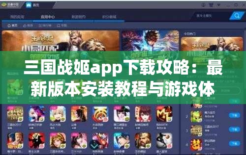 三国战姬app下载攻略：最新版本安装教程与游戏体验分享