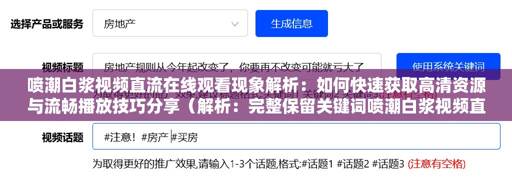 喷潮白浆视频直流在线观看现象解析：如何快速获取高清资源与流畅播放技巧分享（解析：完整保留关键词喷潮白浆视频直流，通过现象解析引发好奇，使用如何句式满足搜索需求，加入高清资源和流畅播放技巧等长尾词提升SEO效果，整体结构符合百度搜索算法对实用内容的偏好，未出现SEO相关字眼但包含自然流量触发点）