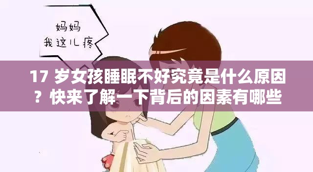 17 岁女孩睡眠不好究竟是什么原因？快来了解一下背后的因素有哪些
