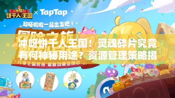 冲呀饼干人王国！灵魂碎片究竟有何神秘用途？资源管理策略揭秘！