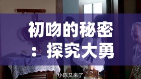 初吻的秘密：探究大勇和小芳爱情关系的背后故事