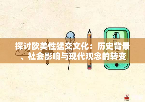 探讨欧美性猛交文化：历史背景、社会影响与现代观念的转变