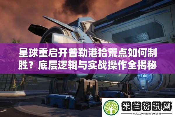 星球重启开普勒港拾荒点如何制胜？底层逻辑与实战操作全揭秘！