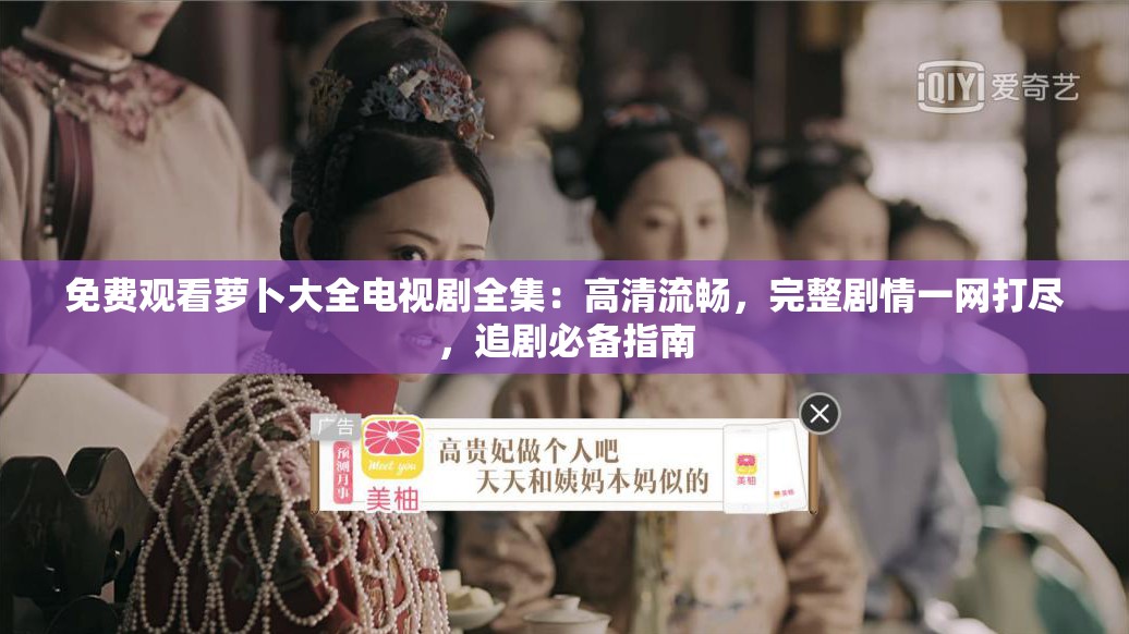 免费观看萝卜大全电视剧全集：高清流畅，完整剧情一网打尽，追剧必备指南