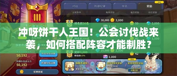 冲呀饼干人王国！公会讨伐战来袭，如何搭配阵容才能制胜？