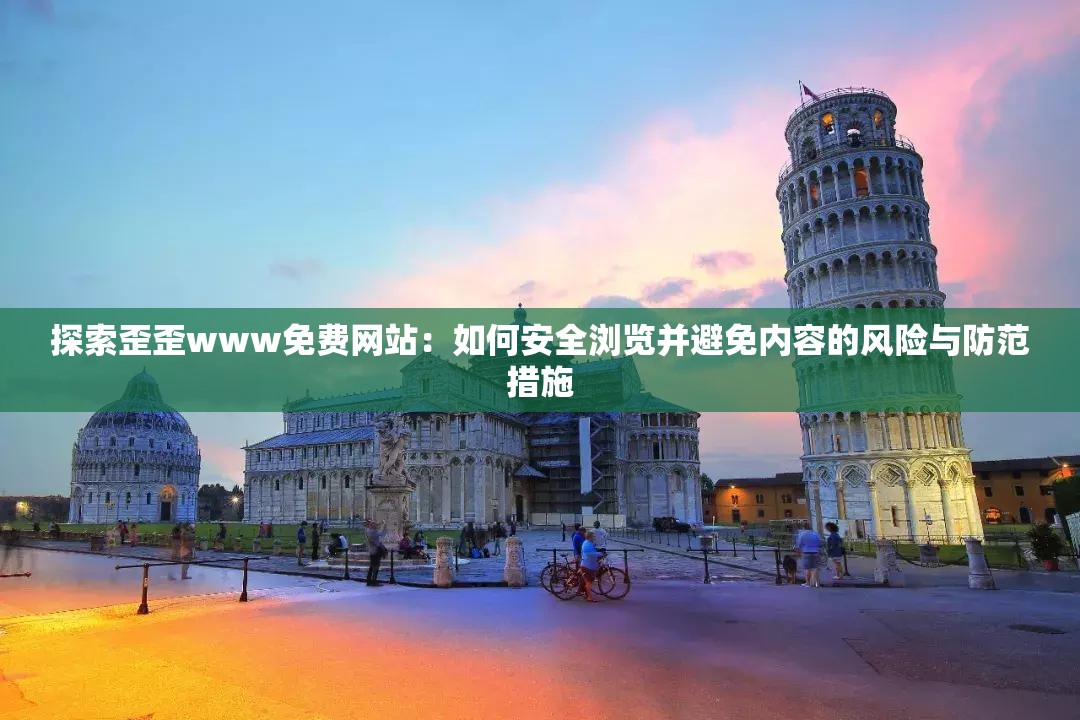 探索歪歪www免费网站：如何安全浏览并避免内容的风险与防范措施