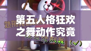 第五人格狂欢之舞动作究竟如何获取？玩法革新令人期待！