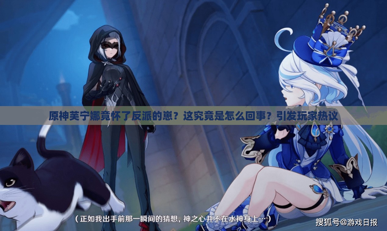 原神芙宁娜竟怀了反派的崽？这究竟是怎么回事？引发玩家热议