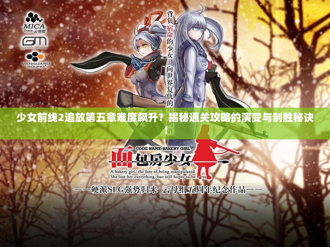 少女前线2追放第五章难度飙升？揭秘通关攻略的演变与制胜秘诀！