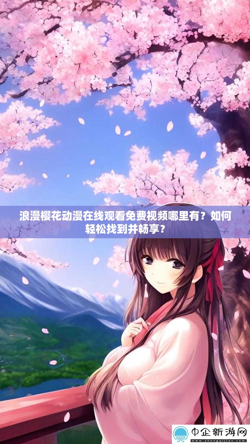 浪漫樱花动漫在线观看免费视频哪里有？如何轻松找到并畅享？