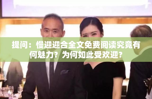 提问：慢迎迎合全文免费阅读究竟有何魅力？为何如此受欢迎？