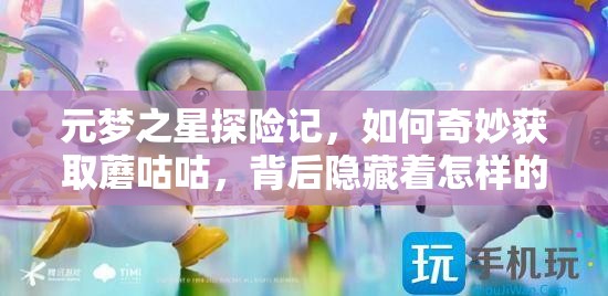元梦之星探险记，如何奇妙获取蘑咕咕，背后隐藏着怎样的秘密？