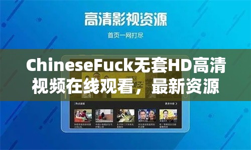 ChineseFuck无套HD高清视频在线观看，最新资源免费下载，完整版无删减流畅播放