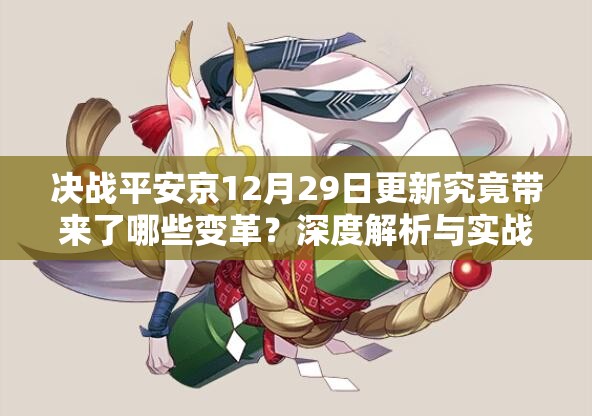 决战平安京12月29日更新究竟带来了哪些变革？深度解析与实战攻略来袭！