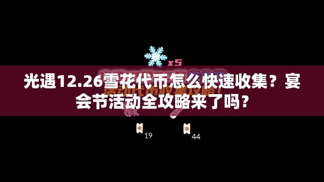 光遇12.26雪花代币怎么快速收集？宴会节活动全攻略来了吗？