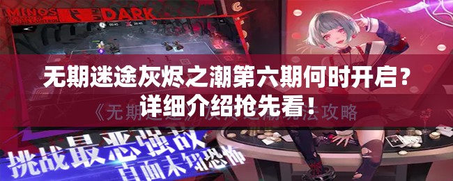 无期迷途灰烬之潮第六期何时开启？详细介绍抢先看！