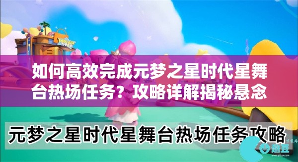 如何高效完成元梦之星时代星舞台热场任务？攻略详解揭秘悬念！