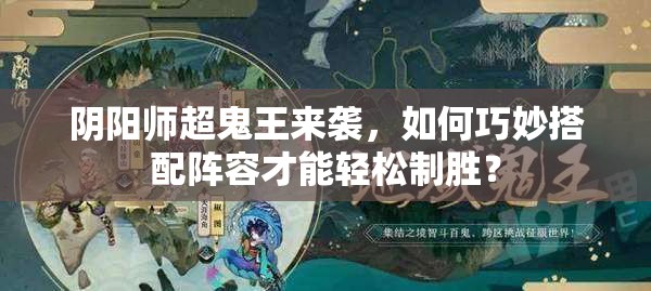 阴阳师超鬼王来袭，如何巧妙搭配阵容才能轻松制胜？