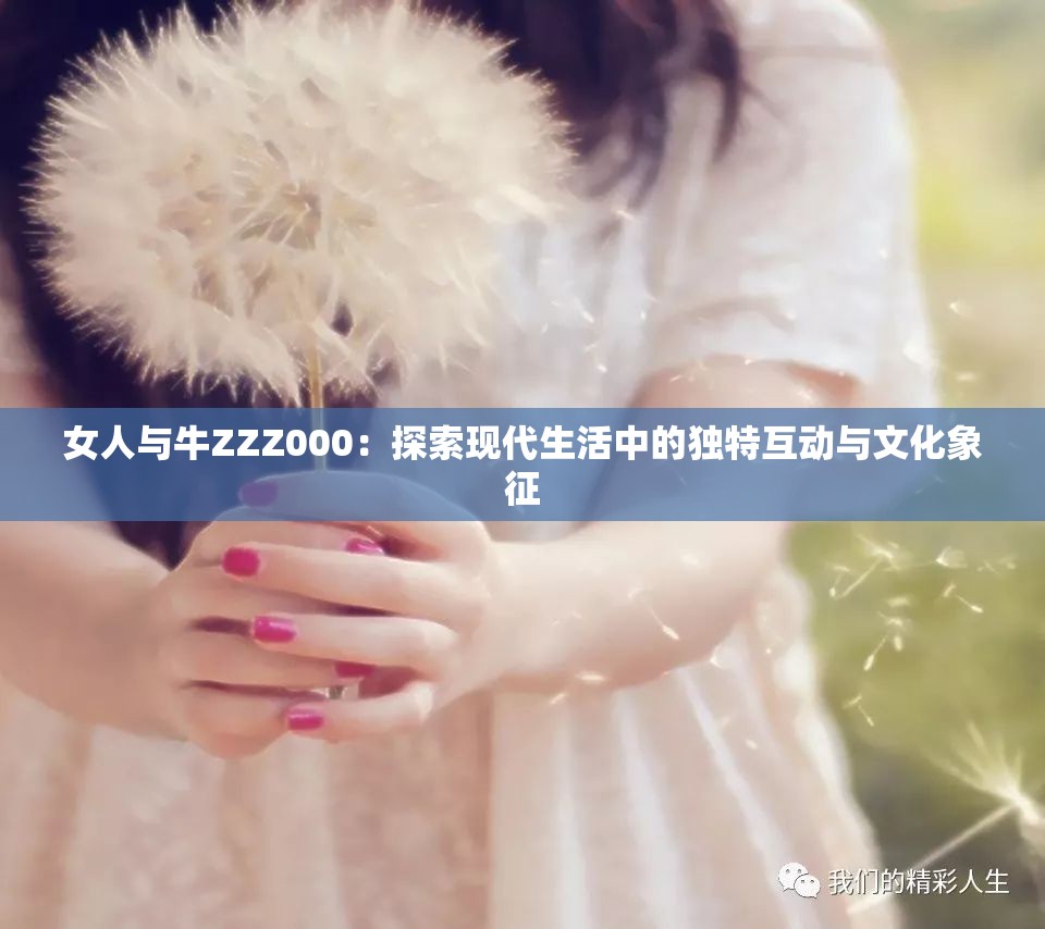 女人与牛ZZZ000：探索现代生活中的独特互动与文化象征