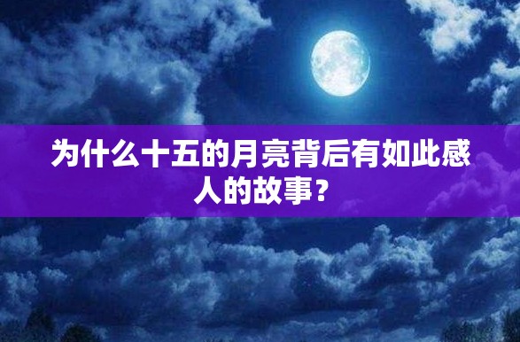 为什么十五的月亮背后有如此感人的故事？