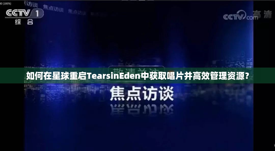 如何在星球重启TearsinEden中获取唱片并高效管理资源？