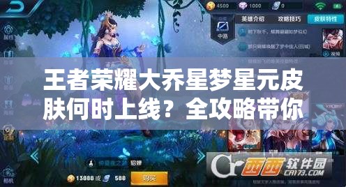 王者荣耀大乔星梦星元皮肤何时上线？全攻略带你抢先看！